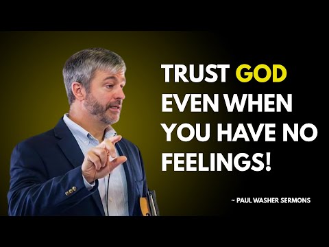 TRUST GOD EVEN WHEN YOU HAVE NO FEELINGS | PAUL WASHER