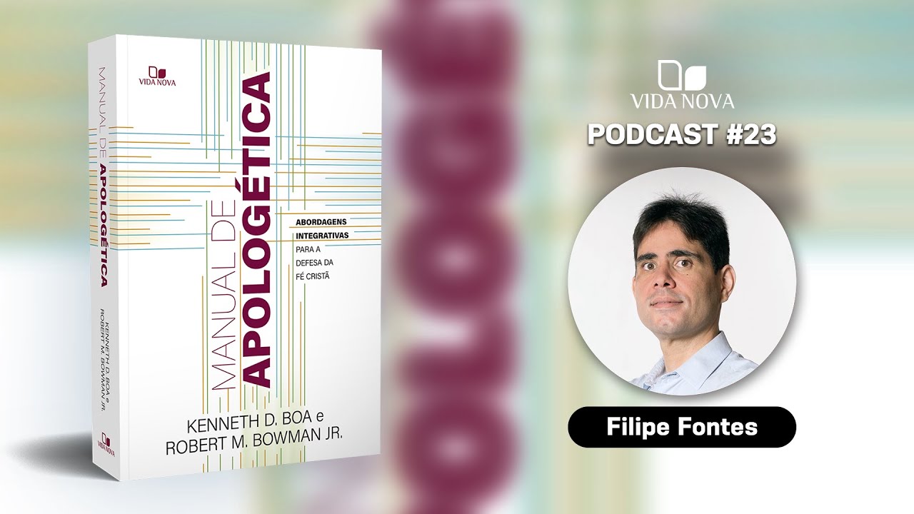 MANUAL DE APOLOGÉTICA - COM FILIPE FONTES | PODCAST EDIÇÕES VIDA NOVA #23