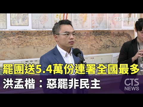 罷團送5.4萬份連署全國最多　洪孟楷：惡罷非民主
