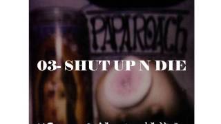 SHUT UP N DIE Papa roach OFFYY