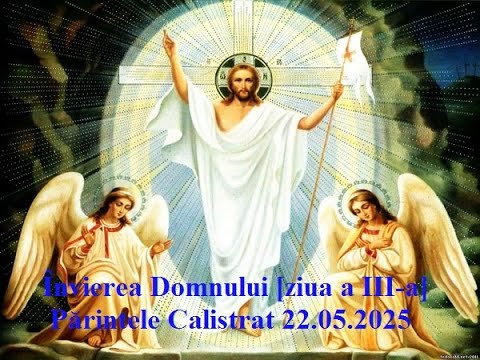 Învierea Domnului [ziua a III-a] - Părintele Calistrat 22.05.2025