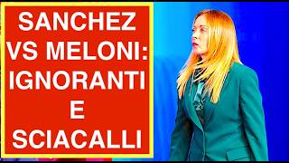 SANCHEZ VS MELONI: IGNORANTI E SCIACALLI POLITICI