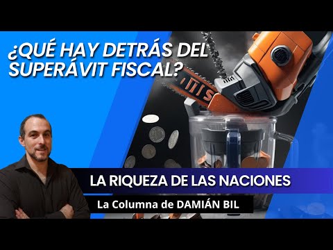 ¿Qué se esconde detrás del superávit fiscal? – La riqueza de las naciones. Damián Bil