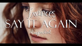 Frances - Say it again (Español) ♡