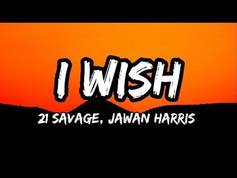 I WISH - 21 Savage, Jawan Harris (Lyrics)