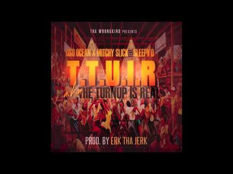 Oso Ocean x Mitchy Slick ft. Sleepy D - TTUIR [The Turn Up Is Real] [Prod. Erk Tha Jerk] [NEW 2014]
