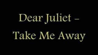 Dear Juliet - Take Me Away