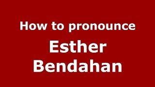 How to pronounce Esther Bendahan