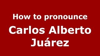 How to pronounce Carlos Alberto Juárez