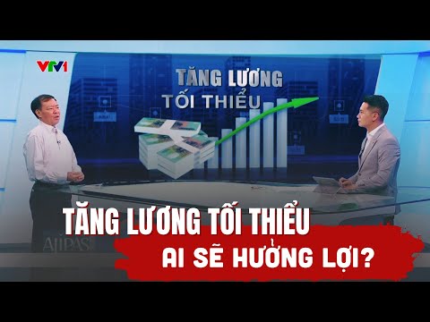 Tăng lương tối thiểu cho người lao động, ai sẽ được hưởng lợi? | Vấn đề hôm nay
