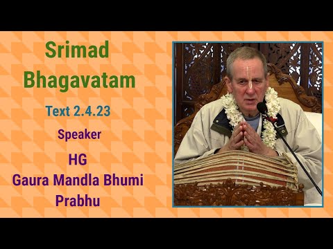 Srimad Bhagavatam 02.04.23 - Speaker - HG Gaura Mandla Bhumi Prabhu
