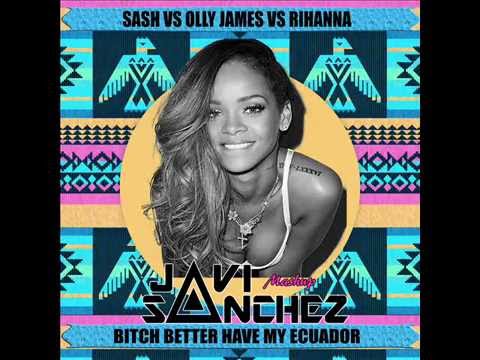 Sash vs Olly James vs Rihanna - Bitch Better Have My Ecuador (Javi Sanchez Mashup)