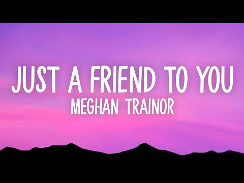 Meghan Trainor - Just A Friend To You (Lyrics)