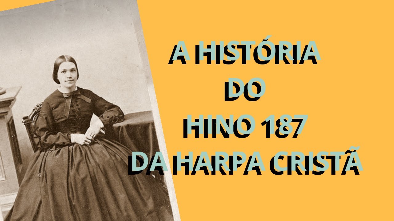 A HISTÓRIA DO HINO 187 DA HARPA CRISTÃ