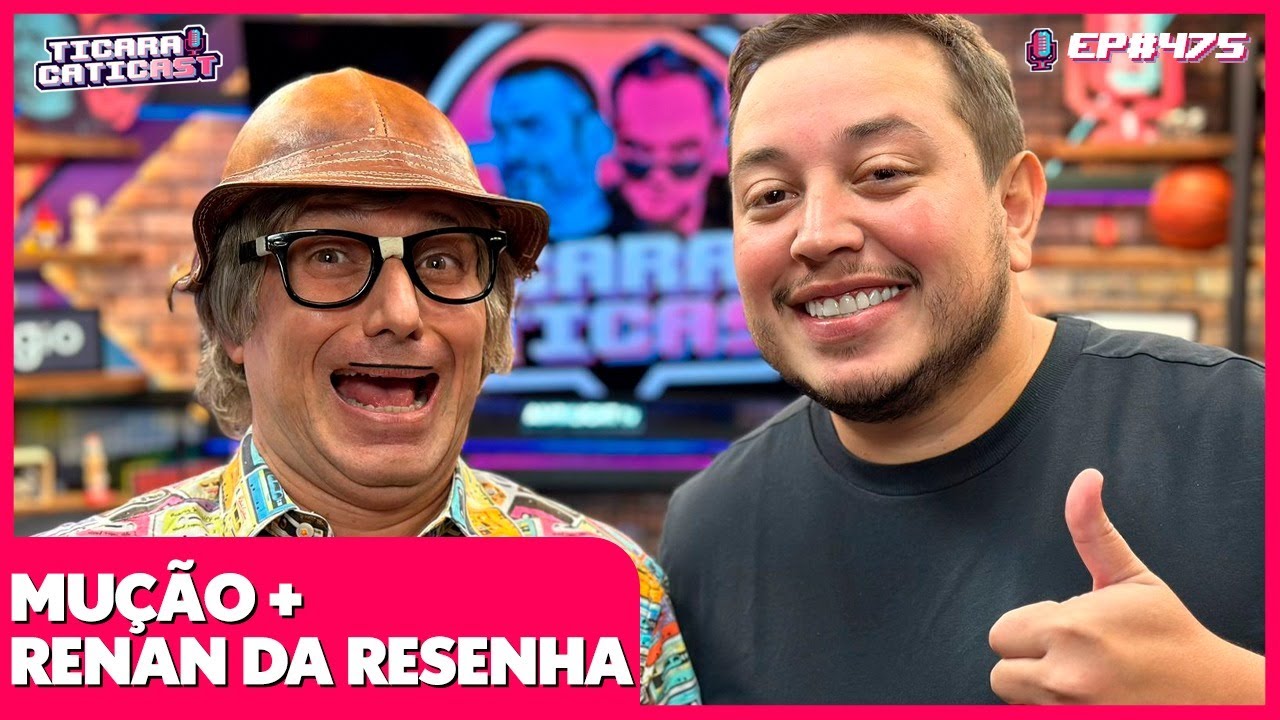 MUÇÃO E RENAN DA RESENHA -  TICARACATICAST | EP 475