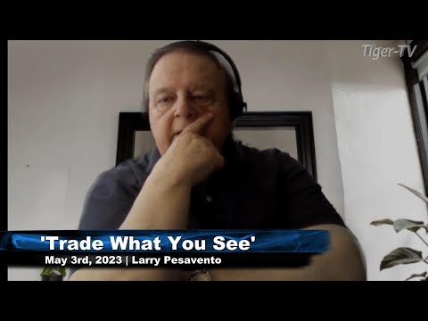 May 3rd, Trade What You See, Hour 2 with Larry Pesavento  on TFNN - 2023