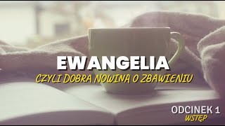 Ewangelia, czyli dobra nowina o zbawieniu. Odc. 1 - Wstęp