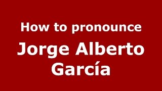 How to pronounce Jorge Alberto Garc&iacute;a
