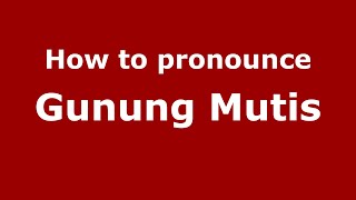 How to pronounce Gunung Mutis