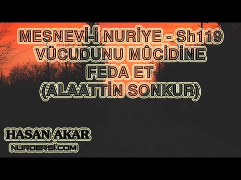 Hasan Akar - Mesnevi-i Nuriye - Sh119 - Vücudunu Mûcidine Feda Et (Alaattin Sonkur)