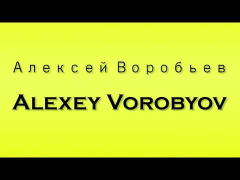 Pronunciation of Алексей Воробьев Alexey Vorobyov