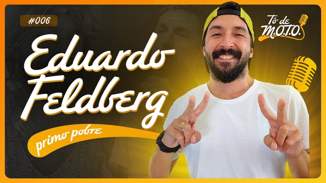EPISÓDIO 6 - EDUARDO FELDBERG (PRIMO POBRE)