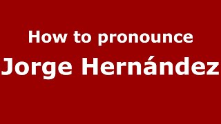 How to pronounce Jorge Hernández