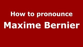 How to pronounce Maxime Bernier
