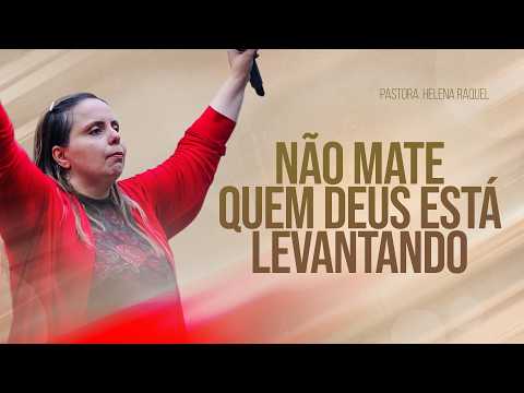 Do not kill those whom God is raising up | Pastor Helena Raquel - Message