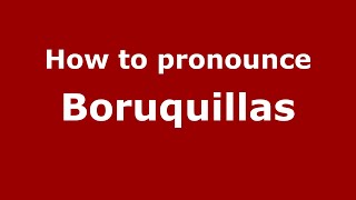 How to pronounce Boruquillas