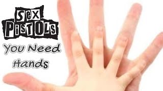 You need hands - The Sex Pistols