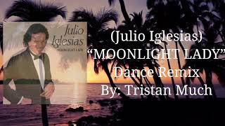 Julio Iglesias - MOONLIGHT LADY (DANCE REMIX) by Tristan Muchwano.