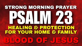 Psalm 23: Strong Morning Prayer for Healing & Protection for Your Home & Family