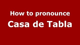 How to pronounce Casa De Tabla