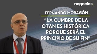 Fernando Moragón: “La cumbre de la OTAN es histórica porque será el principio de su fin”