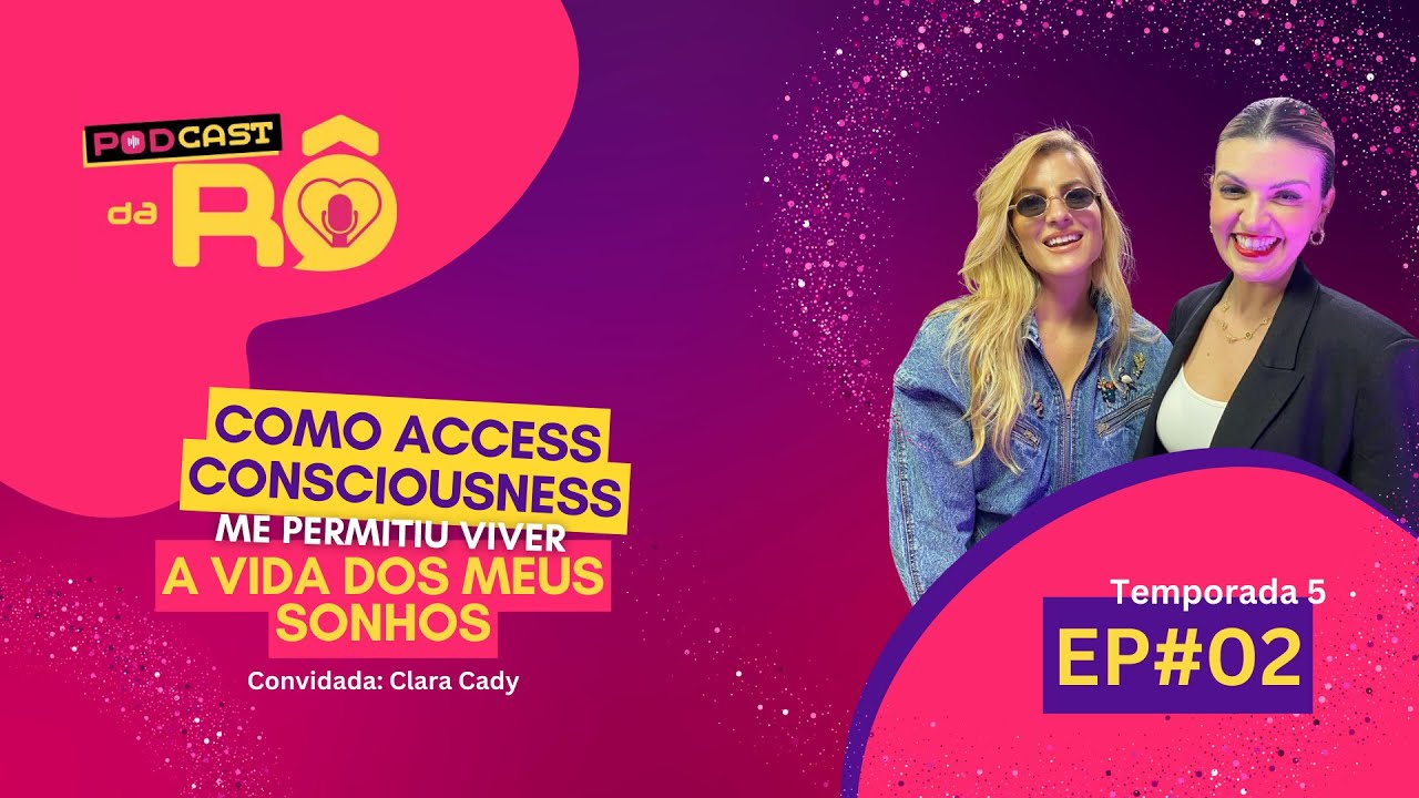 #02 T5 Podcast da Rô - "Como Access Consciousness me permitiu viver a vida dos meus sonhos"