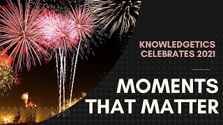 Moments that Matter - Knowledgetics Celebrates 2021