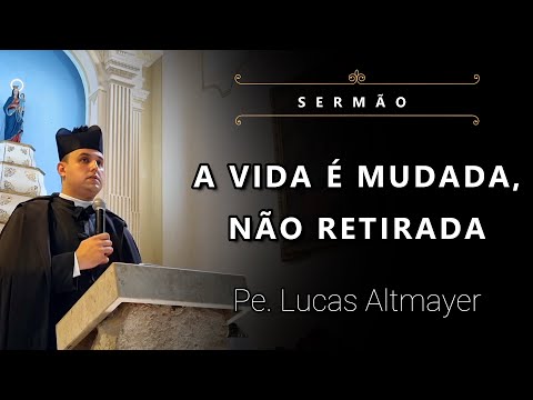 [Sermão] A Vida é Mudada, não Retirada - Pe. Lucas Altmayer, IBP (11/02/23)
