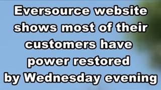 The Eversource website shows most of their customers have power restored