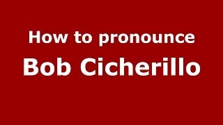 How to pronounce Bob Cicherillo