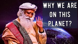 Sadhguru - Why we are on this planet? By accident or by design of super power?