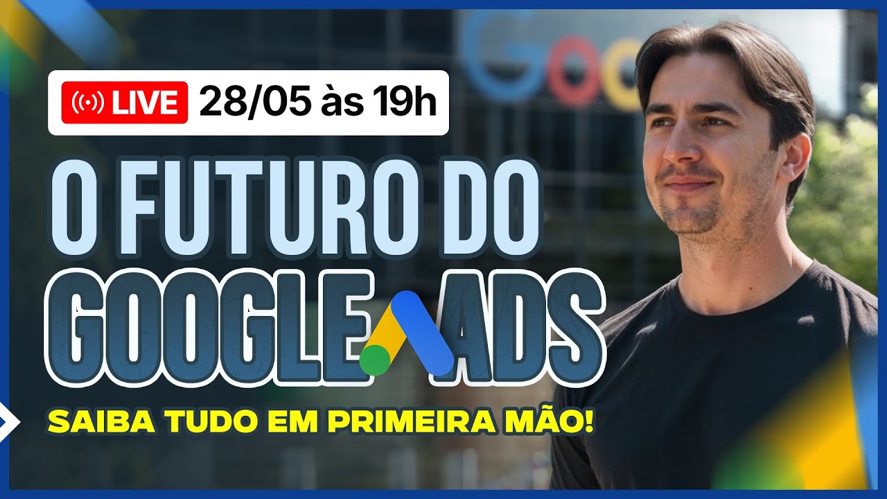 [MASTERCLASS] O FUTURO DO GOOGLE ADS: TUDO QUE EU VI NOS EUA MASTIGADO PARA VOCÊ (28/05 ÀS 19 HORAS)