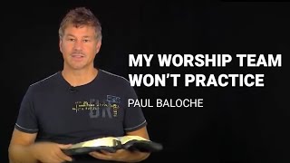 Paul Baloche - my worship team won't practice