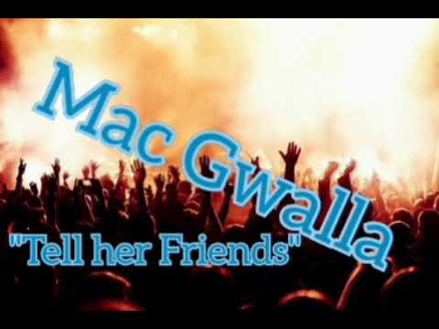 Mac Gwalla - Tell Her Friends