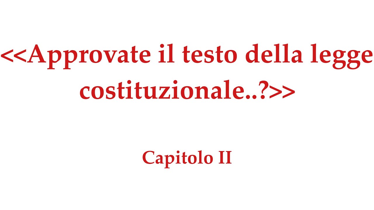 Approvate il testo della legge costituzionale..? - Capitolo II