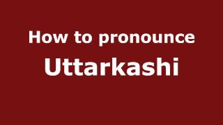 How to pronounce Uttarkashi