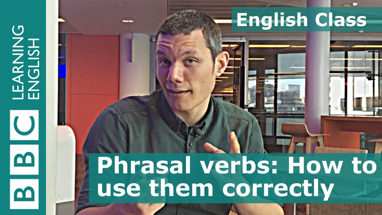 BBC English Class: How to learn and use phrasal verbs