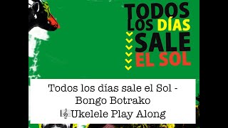 TODOS LOS DÍAS SALE EL SOL - BONGO BOTRAKO - UKELELE PLAY ALONG - PARTITURA DISPONIBLE EN PDF