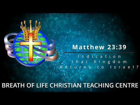 Matthew 23:39-- Indication that the Kingdom Returns to Israel?