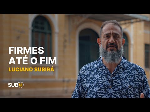 Luciano Subirá - FIRMES ATÉ O FIM | SUB12